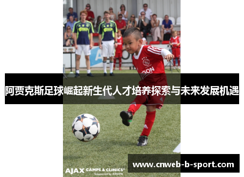 阿贾克斯足球崛起新生代人才培养探索与未来发展机遇