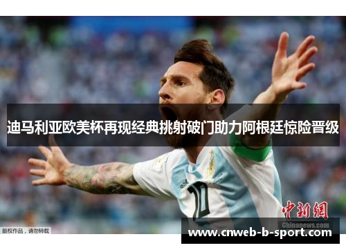 迪马利亚欧美杯再现经典挑射破门助力阿根廷惊险晋级