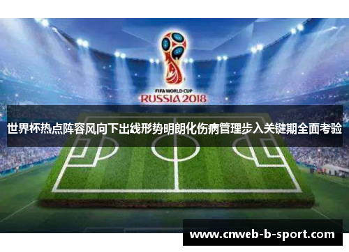 世界杯热点阵容风向下出线形势明朗化伤病管理步入关键期全面考验