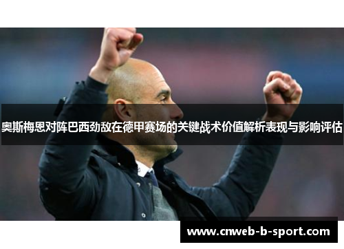 奥斯梅恩对阵巴西劲敌在德甲赛场的关键战术价值解析表现与影响评估