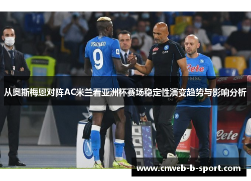 从奥斯梅恩对阵AC米兰看亚洲杯赛场稳定性演变趋势与影响分析